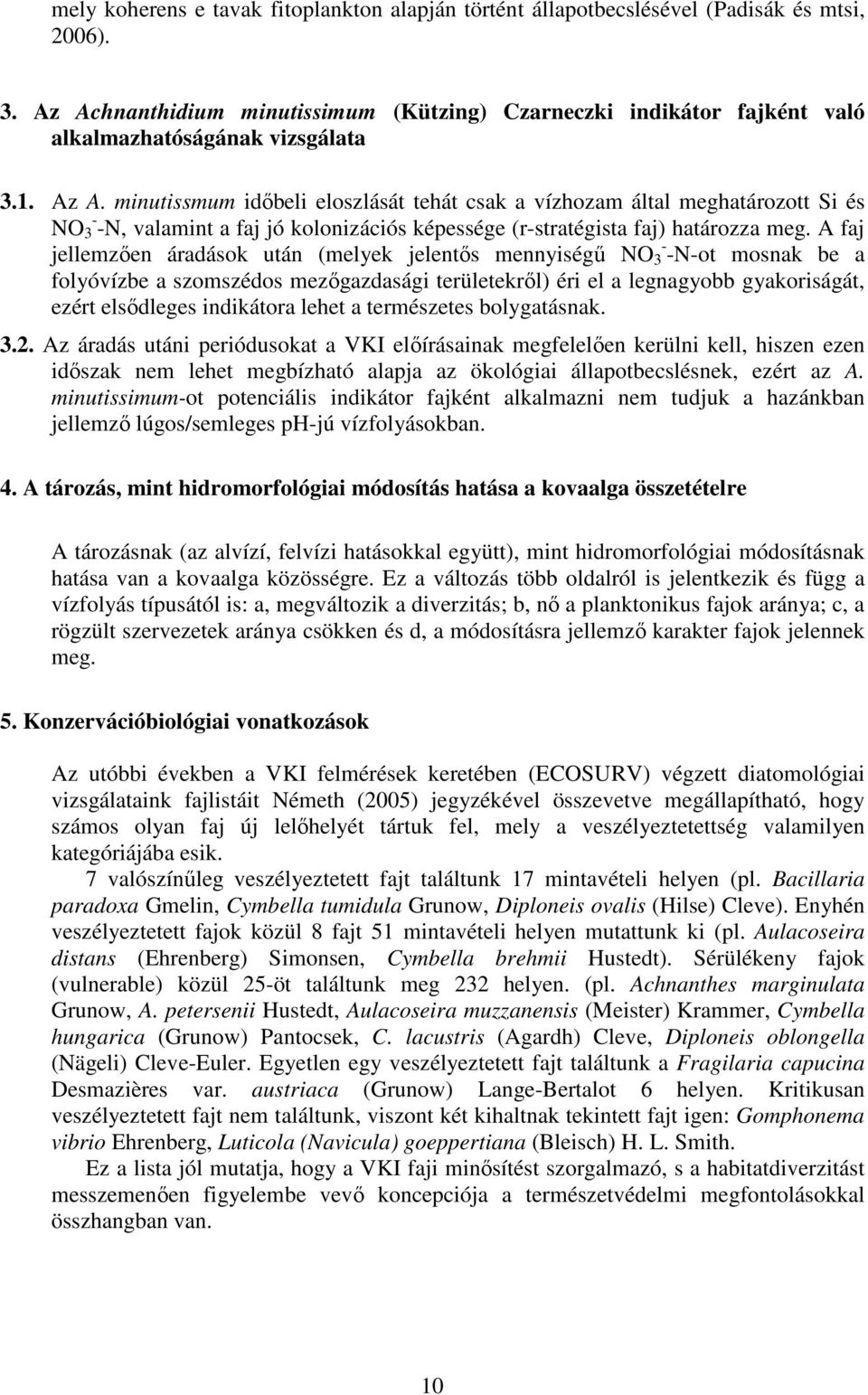 minutissmum idıbeli eloszlását tehát csak a vízhozam által meghatározott Si és NO 3 - -N, valamint a faj jó kolonizációs képessége (r-stratégista faj) határozza meg.
