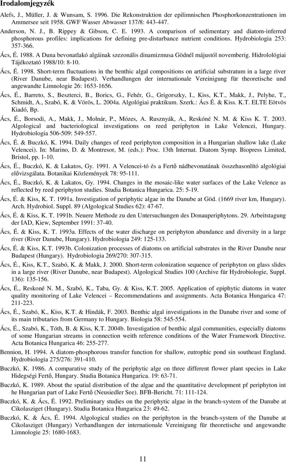 1988. A Duna bevonatlakó algáinak szezonális dinamizmusa Gödnél májustól novemberig. Hidrolológiai Tájékoztató 1988/10: 8-10. Ács, É. 1998.