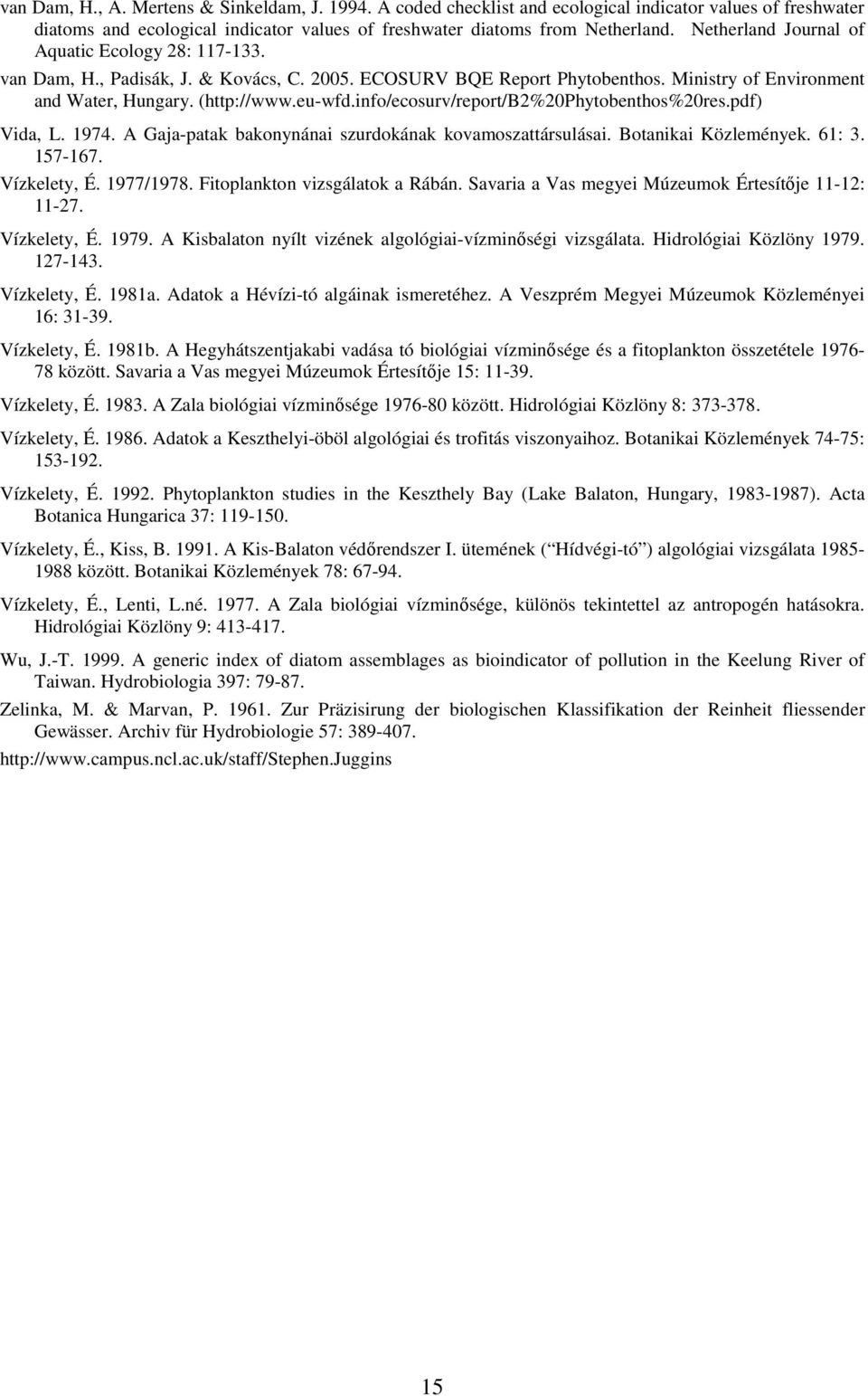 info/ecosurv/report/b2%20phytobenthos%20res.pdf) Vida, L. 1974. A Gaja-patak bakonynánai szurdokának kovamoszattársulásai. Botanikai Közlemények. 61: 3. 157-167. Vízkelety, É. 1977/1978.