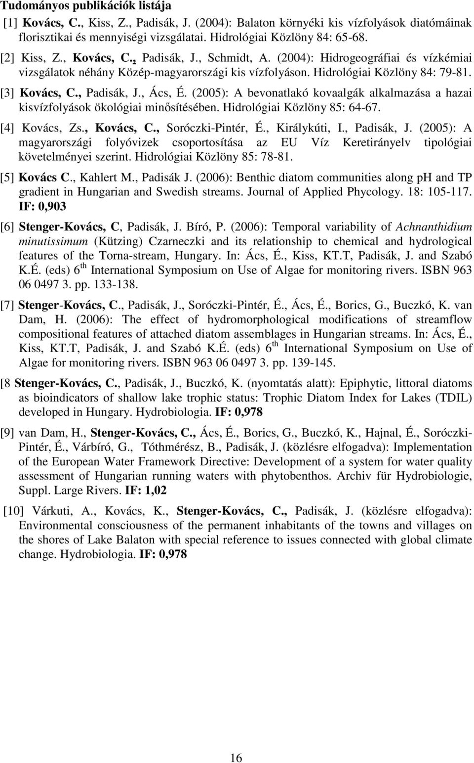 , Padisák, J., Ács, É. (2005): A bevonatlakó kovaalgák alkalmazása a hazai kisvízfolyások ökológiai minısítésében. Hidrológiai Közlöny 85: 64-67. [4] Kovács, Zs., Kovács, C., Soróczki-Pintér, É.