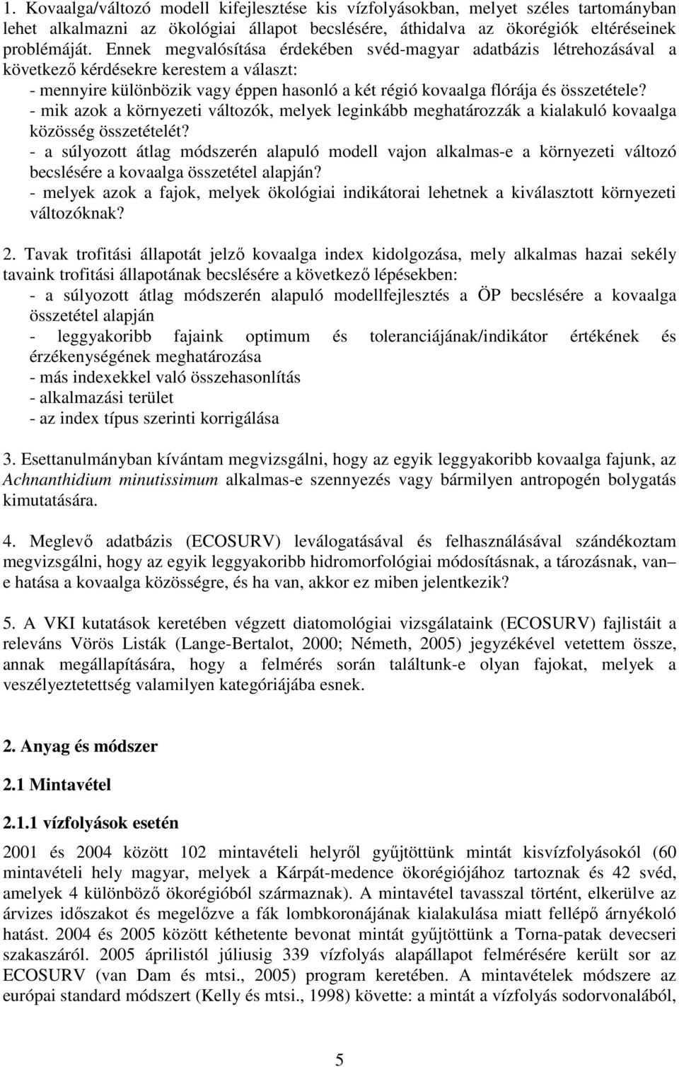 - mik azok a környezeti változók, melyek leginkább meghatározzák a kialakuló kovaalga közösség összetételét?