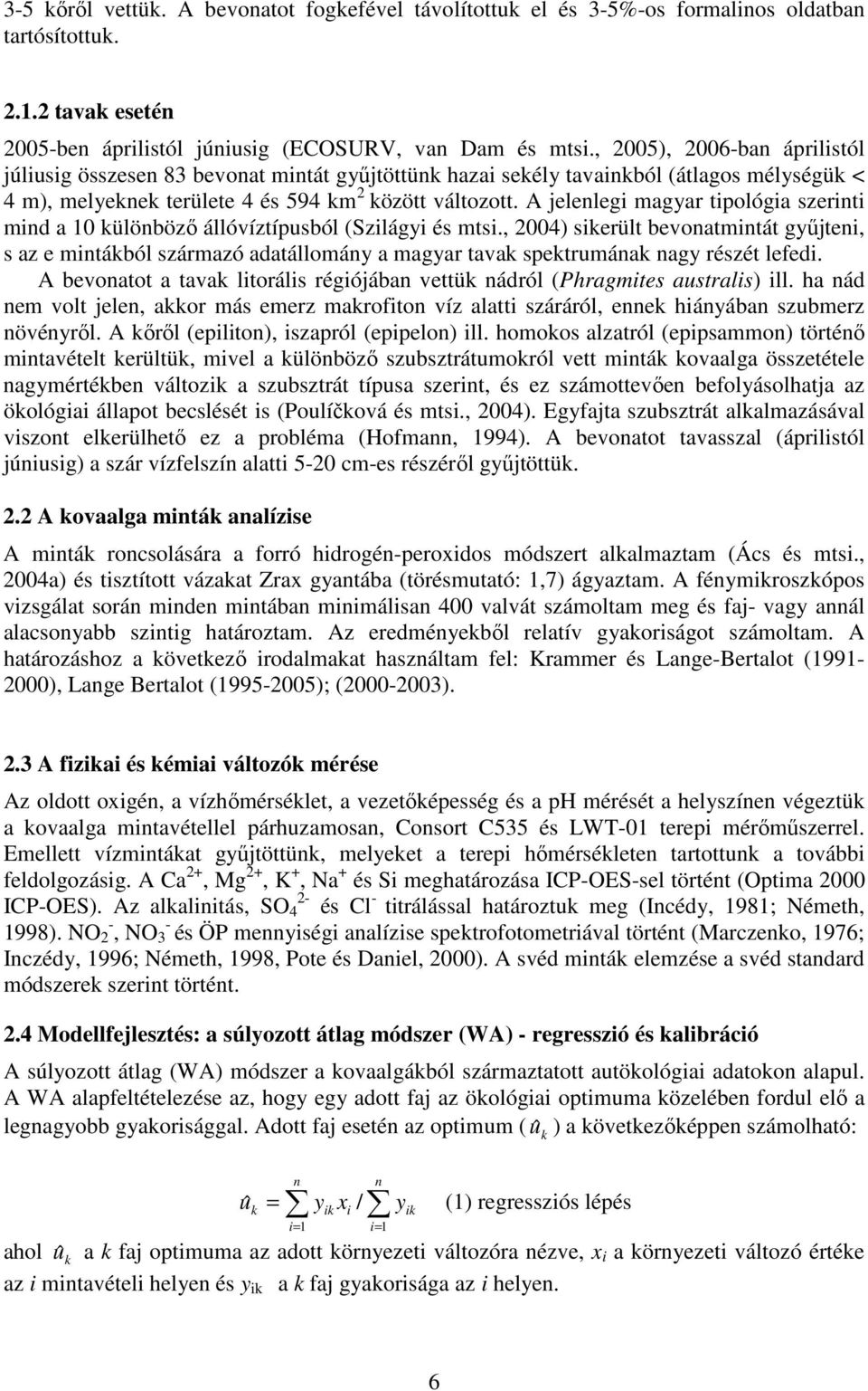 A jelenlegi magyar tipológia szerinti mind a 10 különbözı állóvíztípusból (Szilágyi és mtsi.