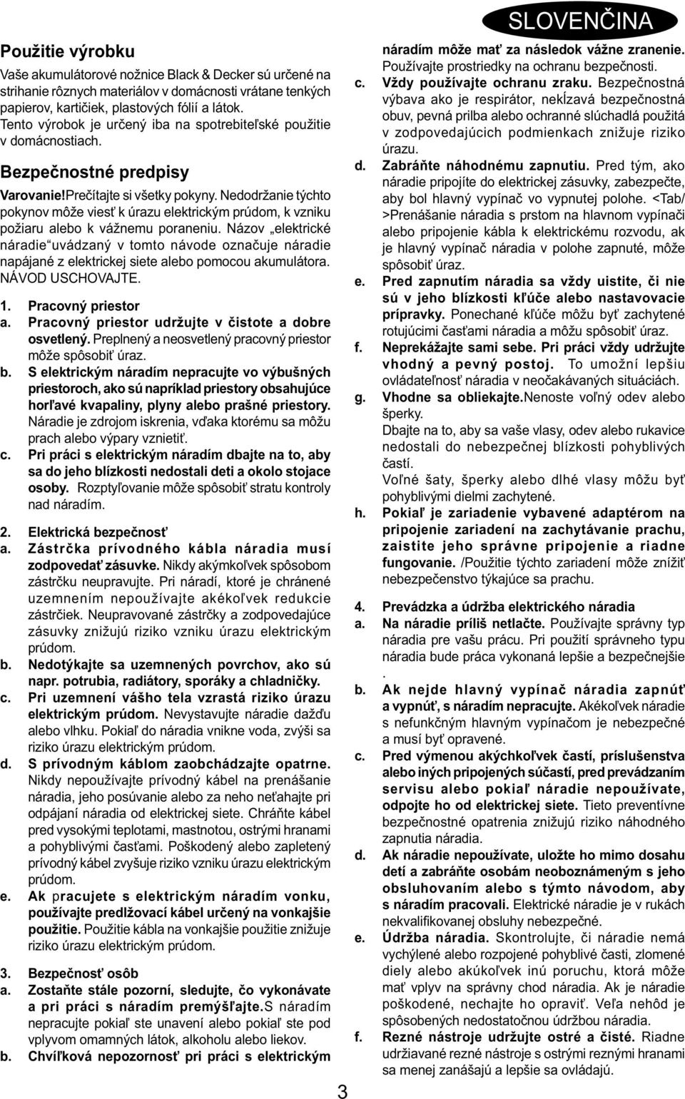 Nedodržanie týchto pokynov môže viesť k úrazu elektrickým prúdom, k vzniku požiaru alebo k vážnemu poraneniu.