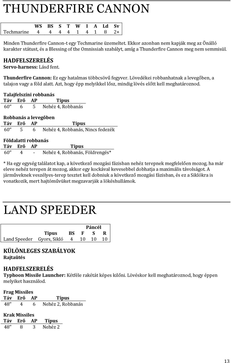 Thunderfire Cannon: Ez egy hatalmas többcsövű fegyver. Lövedékei robbanhatnak a levegőben, a talajon vagy a föld alatt. Azt, hogy épp melyikkel lősz, mindig lövés előtt kell meghatároznod.