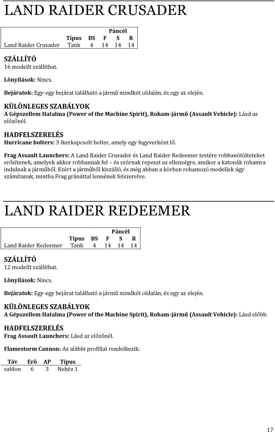 Hurricane bolters: 3 ikerkapcsolt bolter, amely egy fegyverként lő.