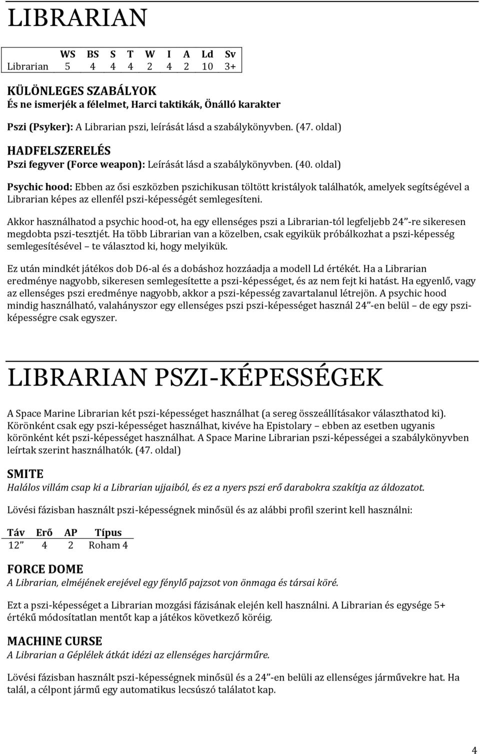 oldal) Psychic hood: Ebben az ősi eszközben pszichikusan töltött kristályok találhatók, amelyek segítségével a Librarian képes az ellenfél pszi-képességét semlegesíteni.
