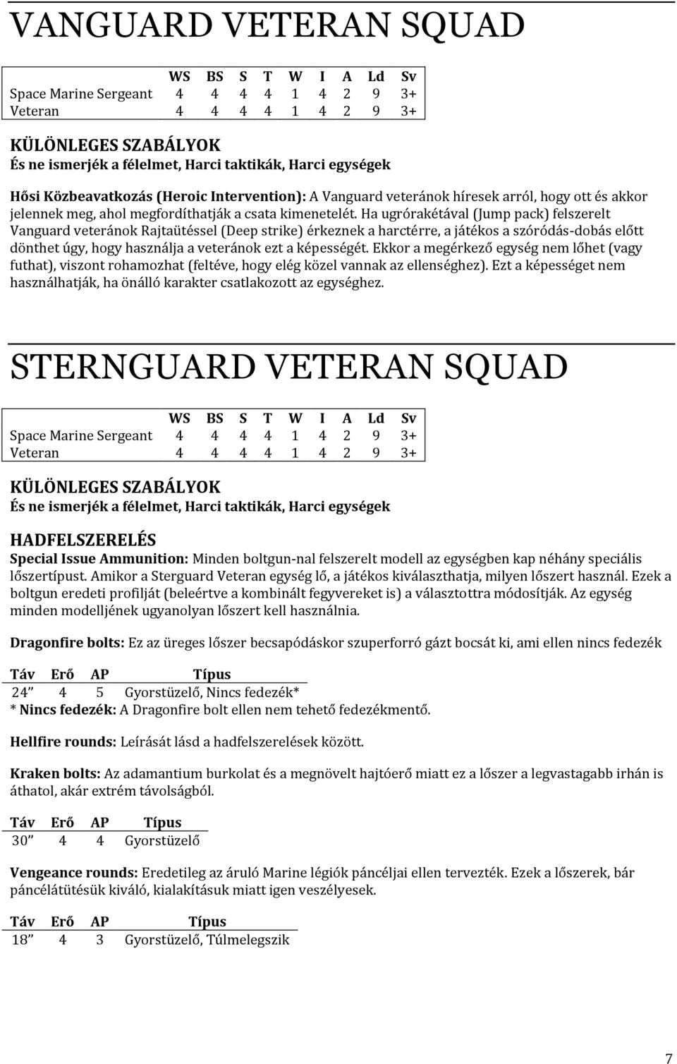 Ha ugrórakétával (Jump pack) felszerelt Vanguard veteránok Rajtaütéssel (Deep strike) érkeznek a harctérre, a játékos a szóródás-dobás előtt dönthet úgy, hogy használja a veteránok ezt a képességét.