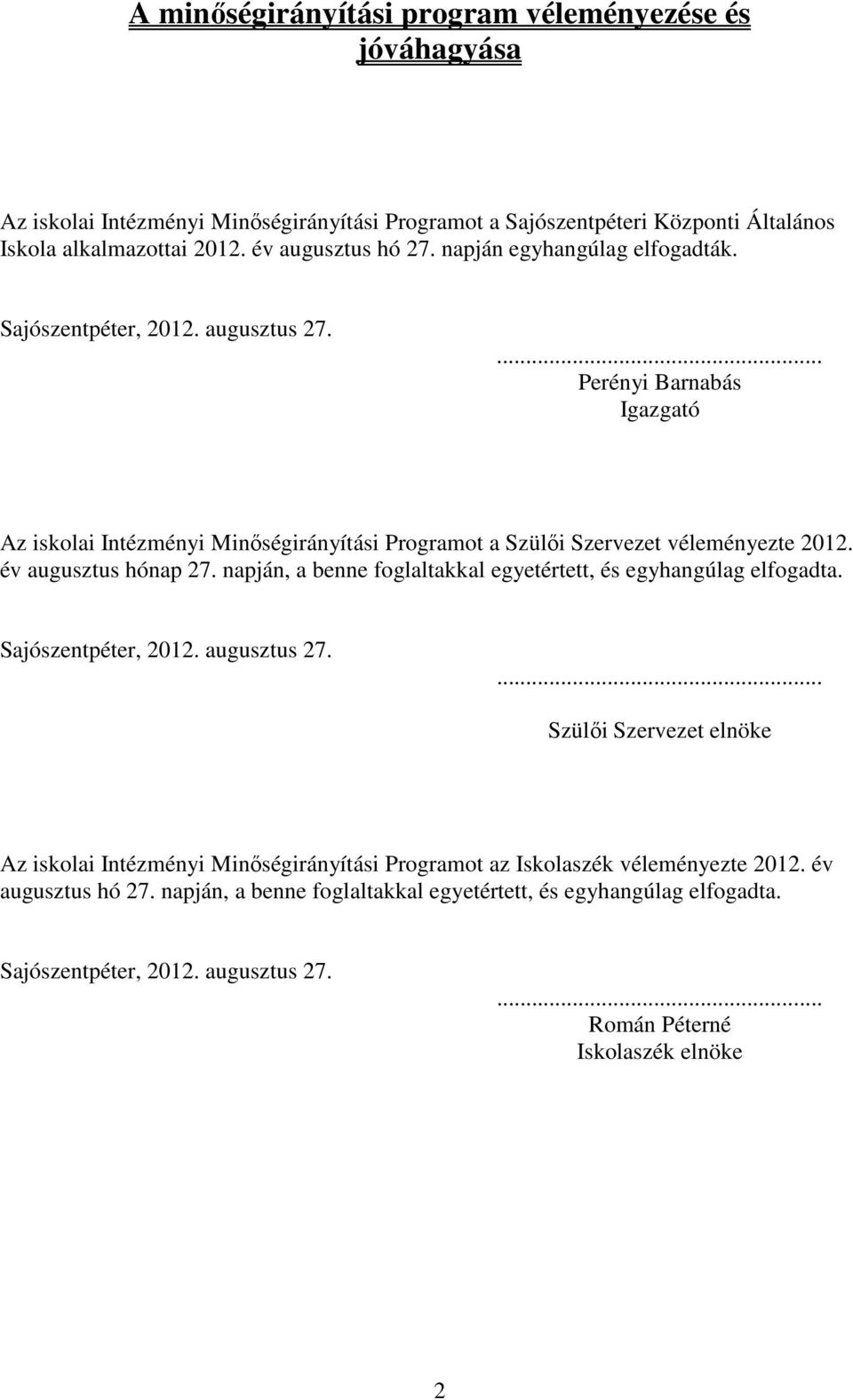 év augusztus hónap 27. napján, a benne foglaltakkal egyetértett, és egyhangúlag elfogadta. Sajószentpéter, 2012. augusztus 27.