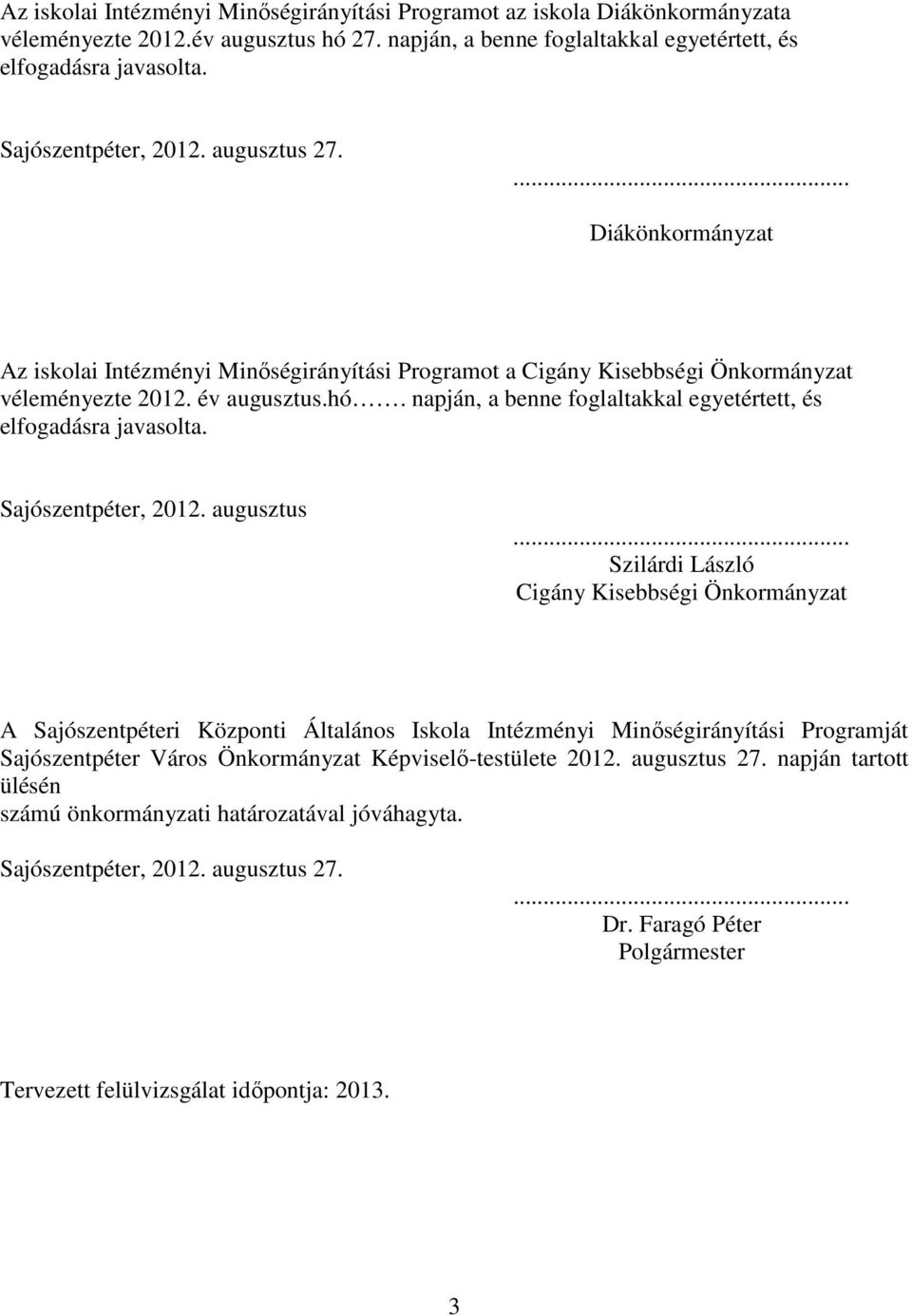 napján, a benne foglaltakkal egyetértett, és elfogadásra javasolta. Sajószentpéter, 2012. augusztus.