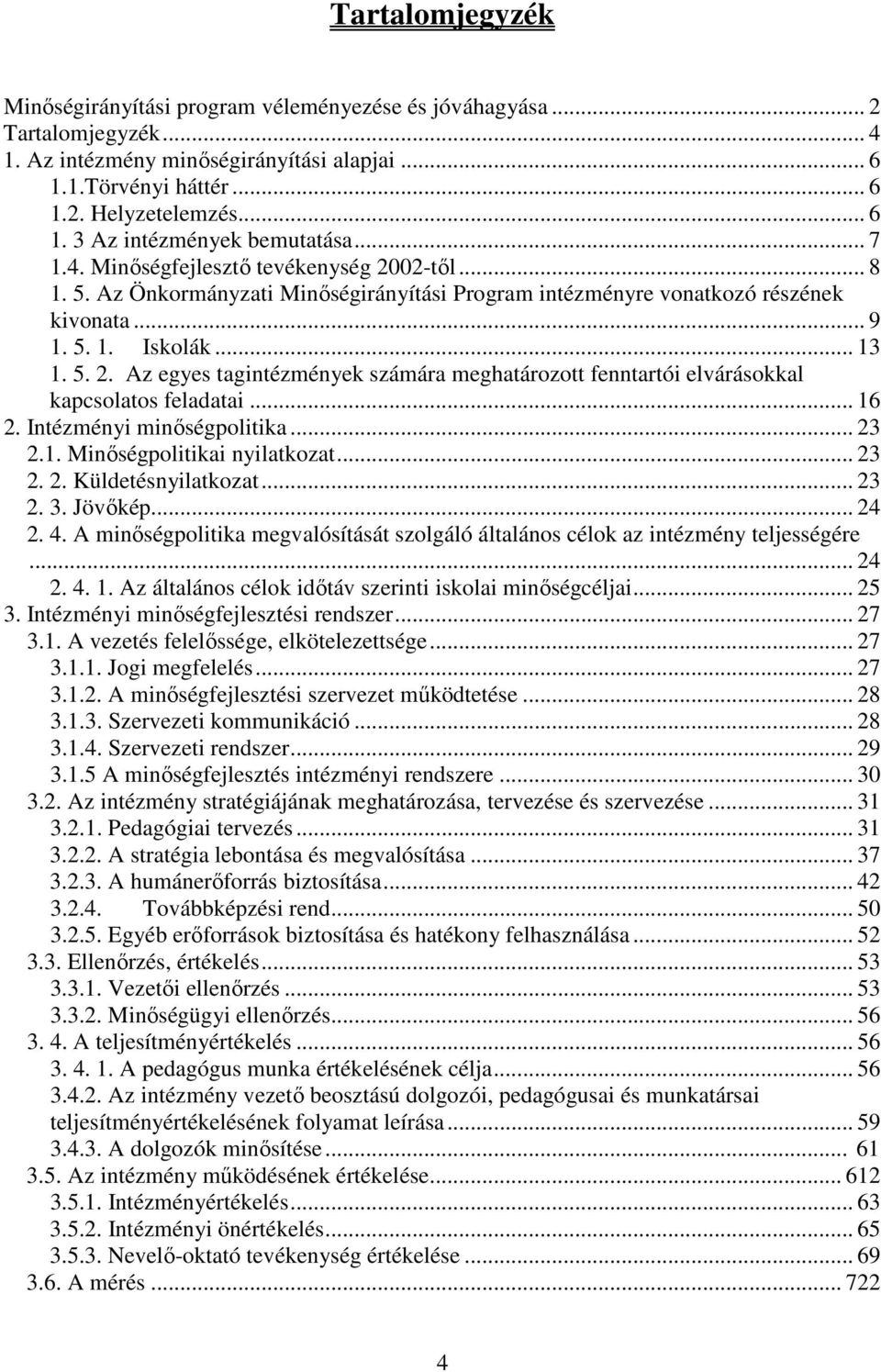 .. 16 2. Intézményi minıségpolitika... 23 2.1. Minıségpolitikai nyilatkozat... 23 2. 2. Küldetésnyilatkozat... 23 2. 3. Jövıkép... 24 2. 4.