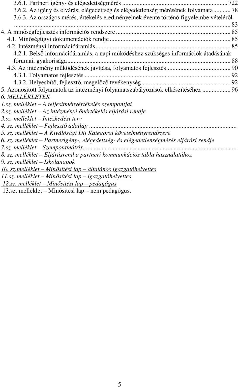 .. 88 4.3. Az intézmény mőködésének javítása, folyamatos fejlesztés... 90 4.3.1. Folyamatos fejlesztés... 92 4.3.2. Helyesbítı, fejlesztı, megelızı tevékenység... 92 5.