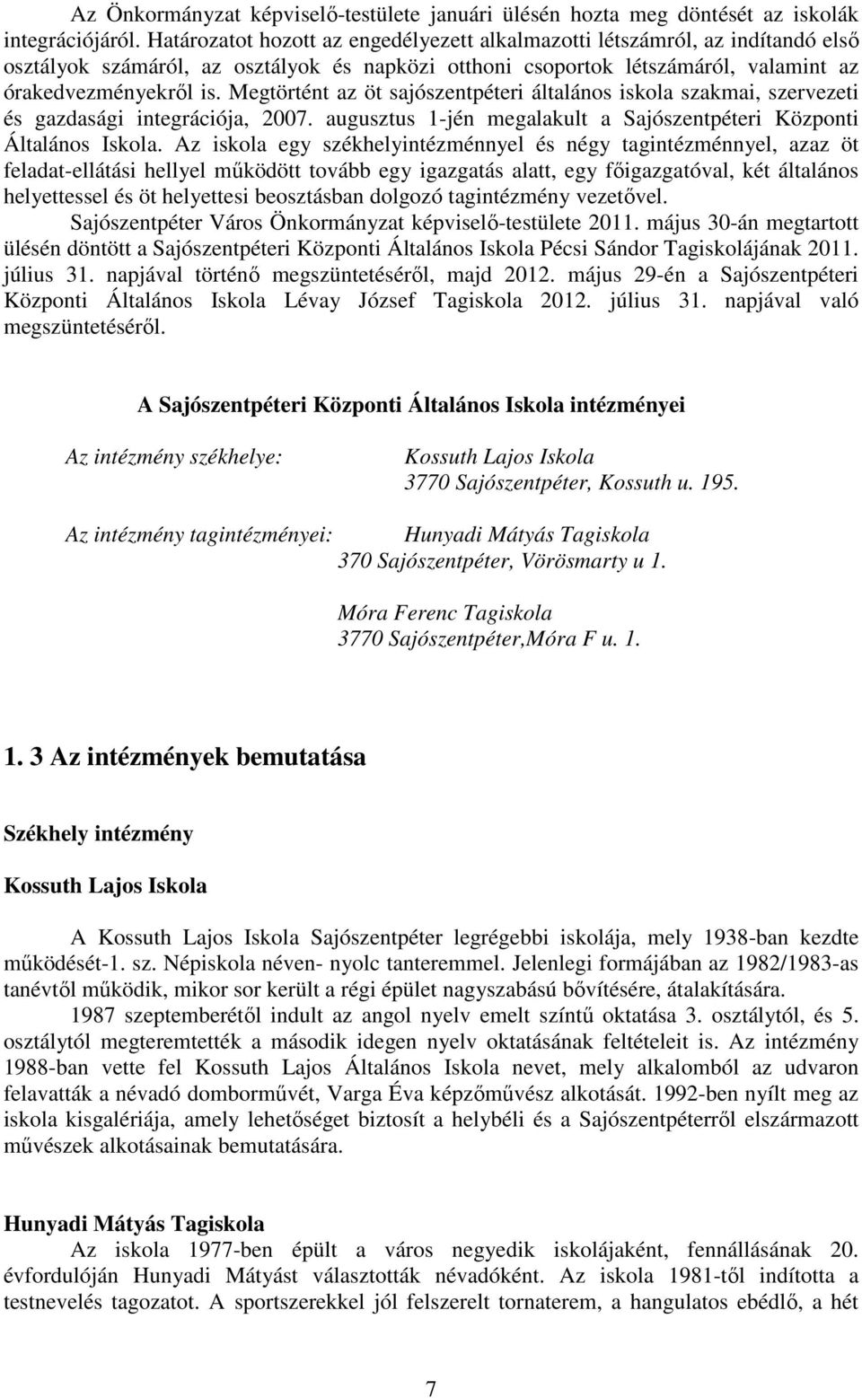 Megtörtént az öt sajószentpéteri általános iskola szakmai, szervezeti és gazdasági integrációja, 2007. augusztus 1-jén megalakult a Sajószentpéteri Központi Általános Iskola.