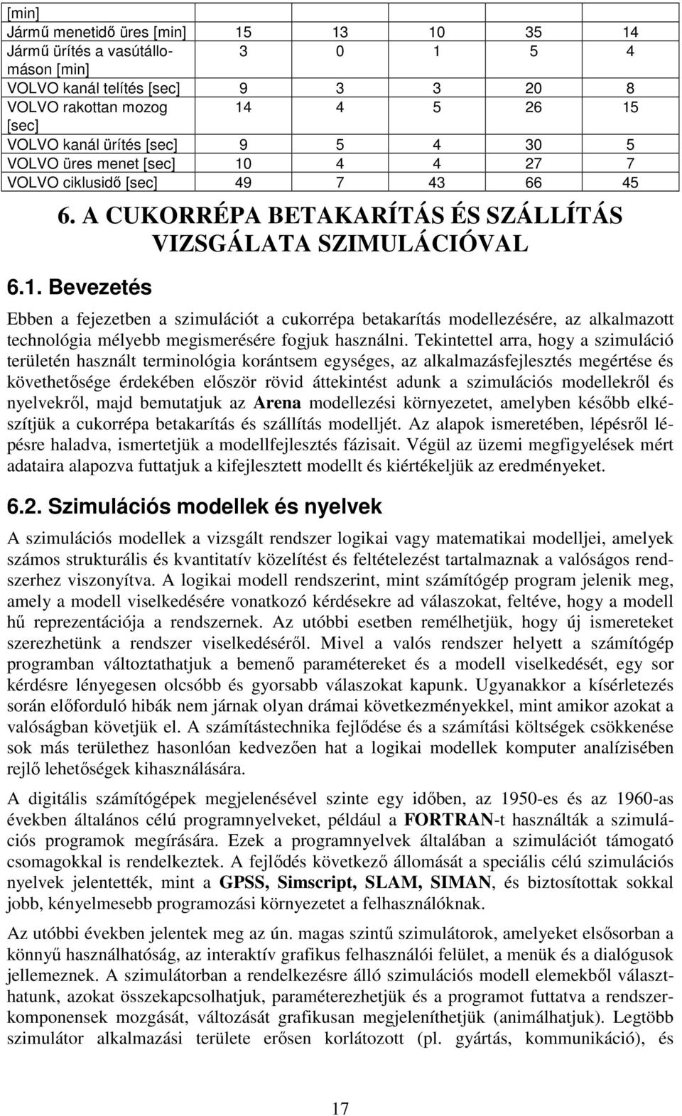 Tekntettel arra, hogy a szmulácó területén használt termnológa korántsem egységes, az alkalmazásfelesztés megértése és követhetősége érdekében először rövd áttekntést adunk a szmulácós modellekről és