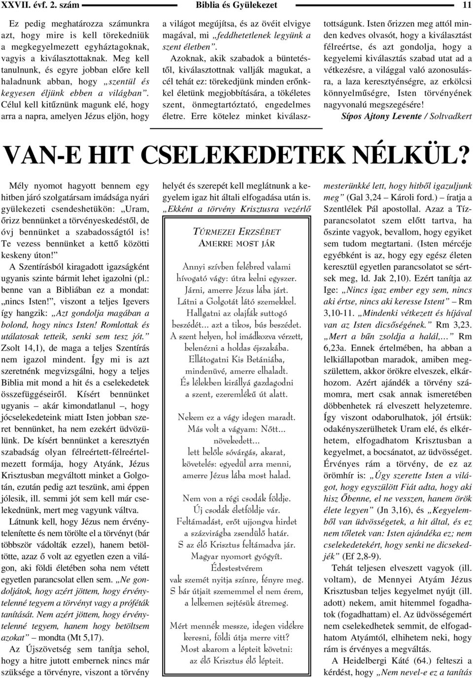 Célul kell kitûznünk magunk elé, hogy arra a napra, amelyen Jézus eljön, hogy a világot megújítsa, és az övéit elvigye magával, mi feddhetetlenek legyünk a szent életben.