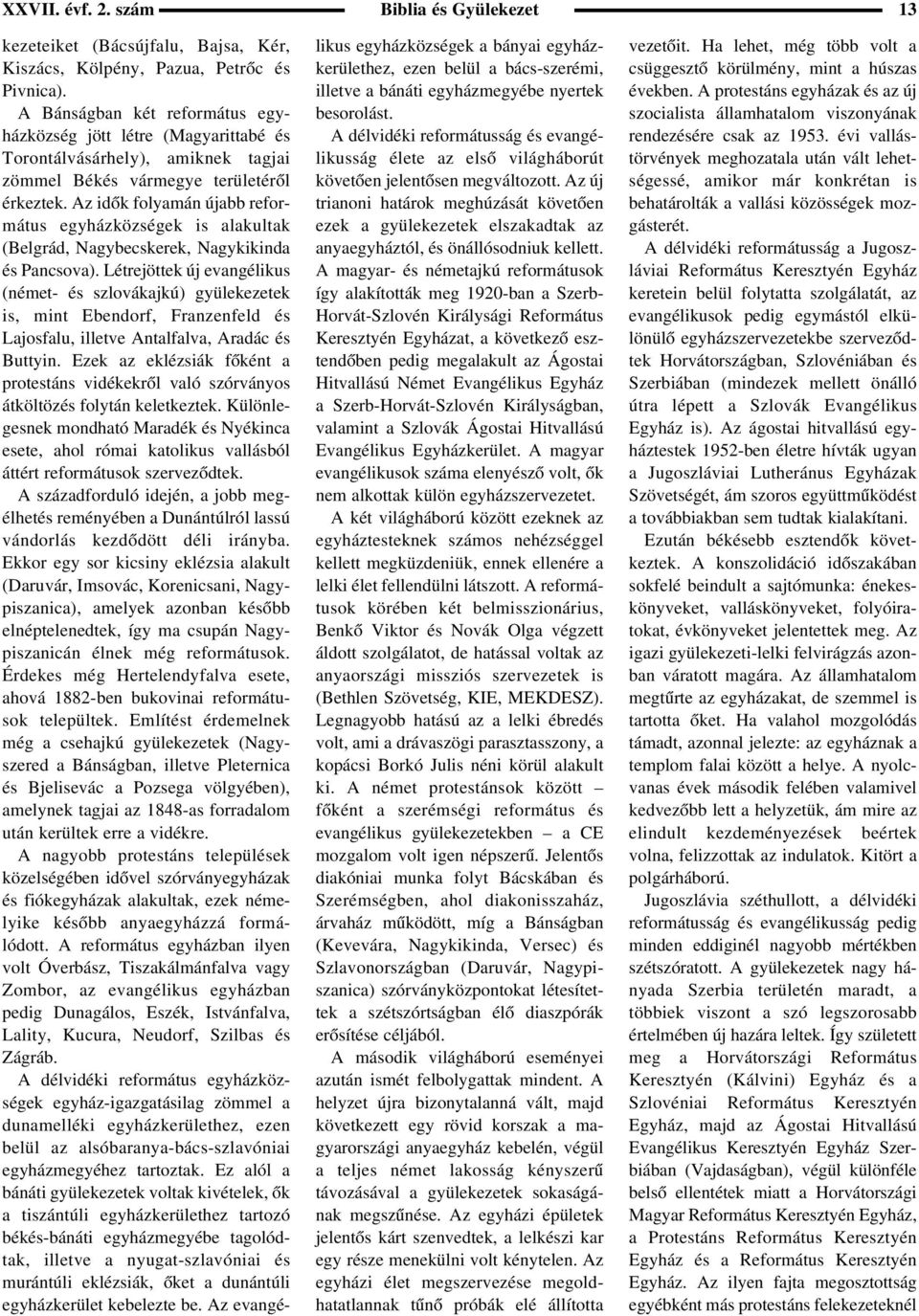 Az idõk folyamán újabb református egyházközségek is alakultak (Belgrád, Nagybecskerek, Nagykikinda és Pancsova).