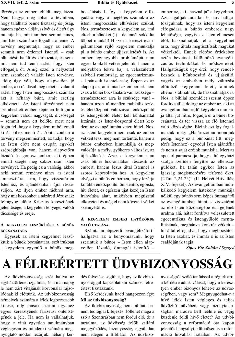 A törvény megmutatja, hogy az ember semmit nem érdemel Istentõl csak büntetést, halált és kárhozatot, és semmit nem tud tenni azért, hogy Isten elfogadja õt.