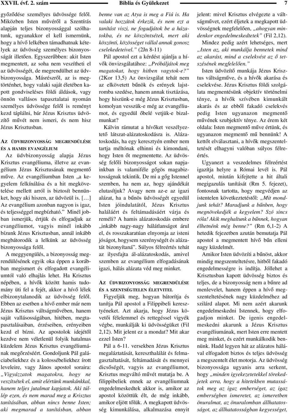 Egyszerûbben: akit Isten megmentett, az soha nem veszítheti el az üdvösségét, de megrendülhet az üdvbizonyossága.