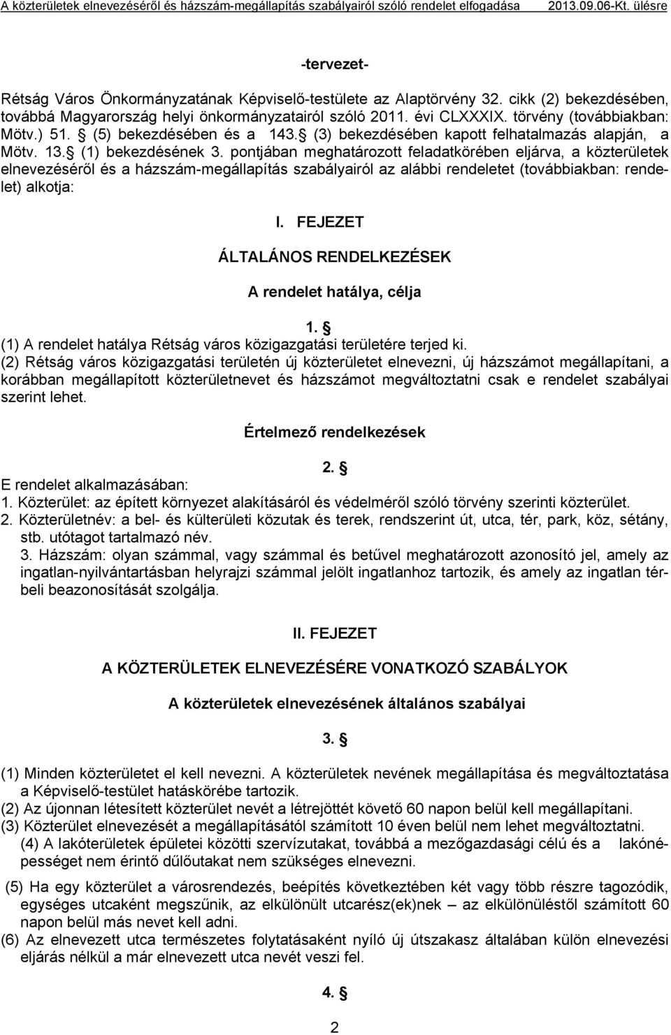 pontjában meghatározott feladatkörében eljárva, a közterületek elnevezéséről és a házszám-megállapítás szabályairól az alábbi rendeletet (továbbiakban: rendelet) alkotja: I.