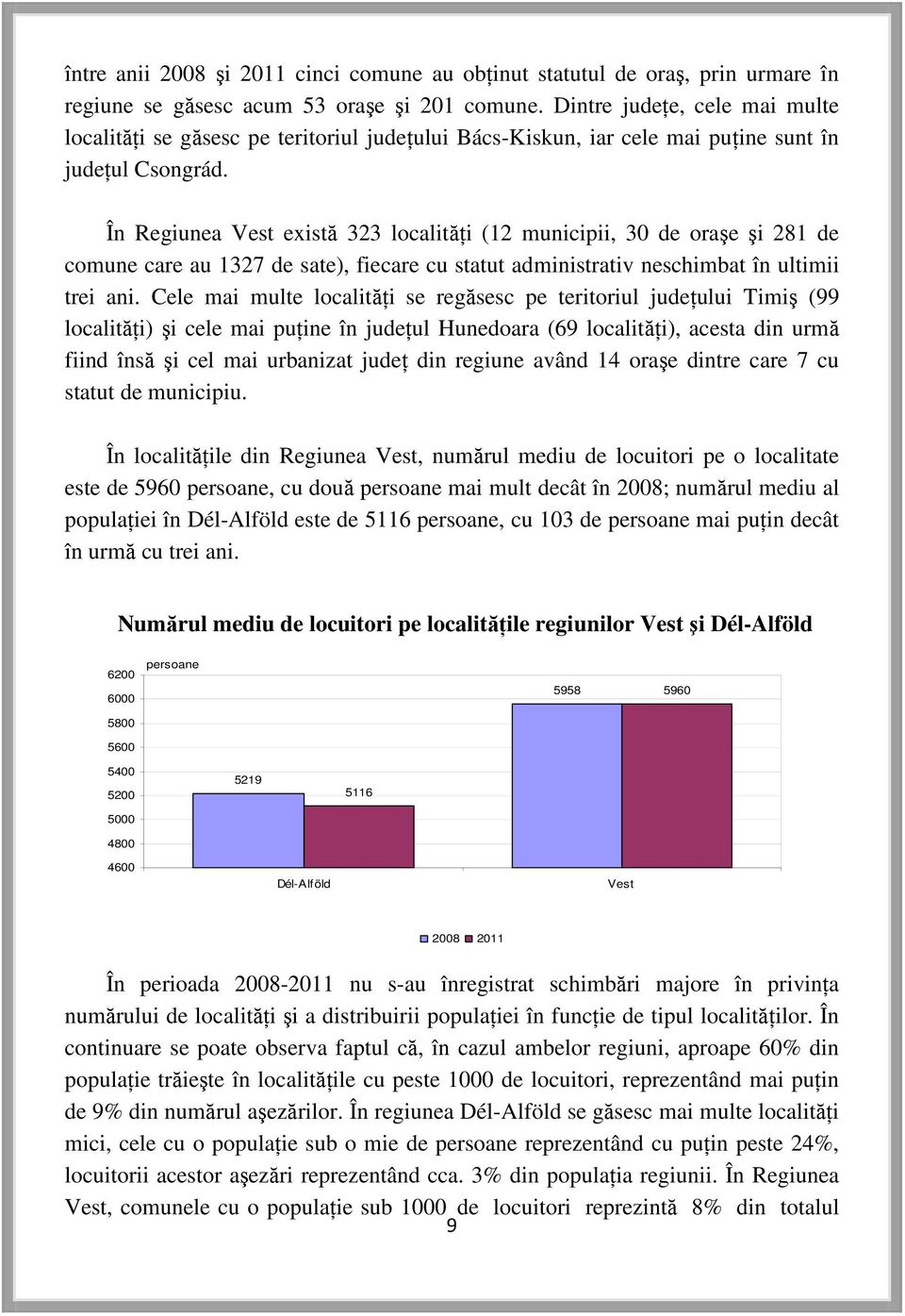 În Regiunea Vest există 323 localităţi (12 municipii, 30 de oraşe şi 281 de comune care au 1327 de sate), fiecare cu statut administrativ neschimbat în ultimii trei ani.