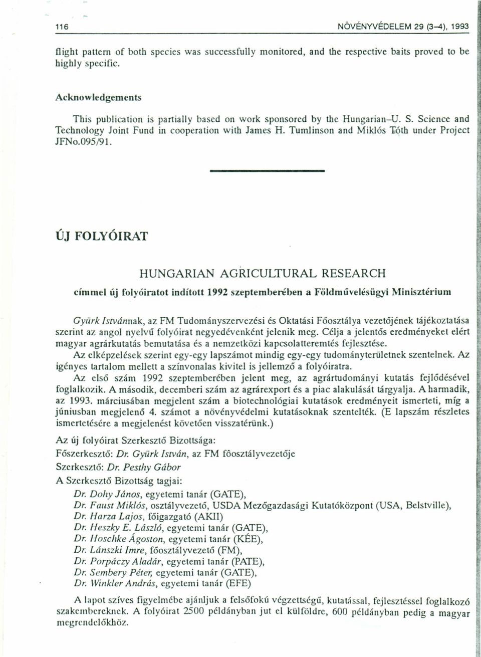 ÚJ FOLYÓIRAT HUNGARIAN AGRICULTURAL RESEARCH címmel új folyóirtot indított 1992 szepternberében Földművelésügyi Minisztérium Gyűrk Istvánnk, z FM Tudományszervezési és Okttási Fóosztály vezetőjének