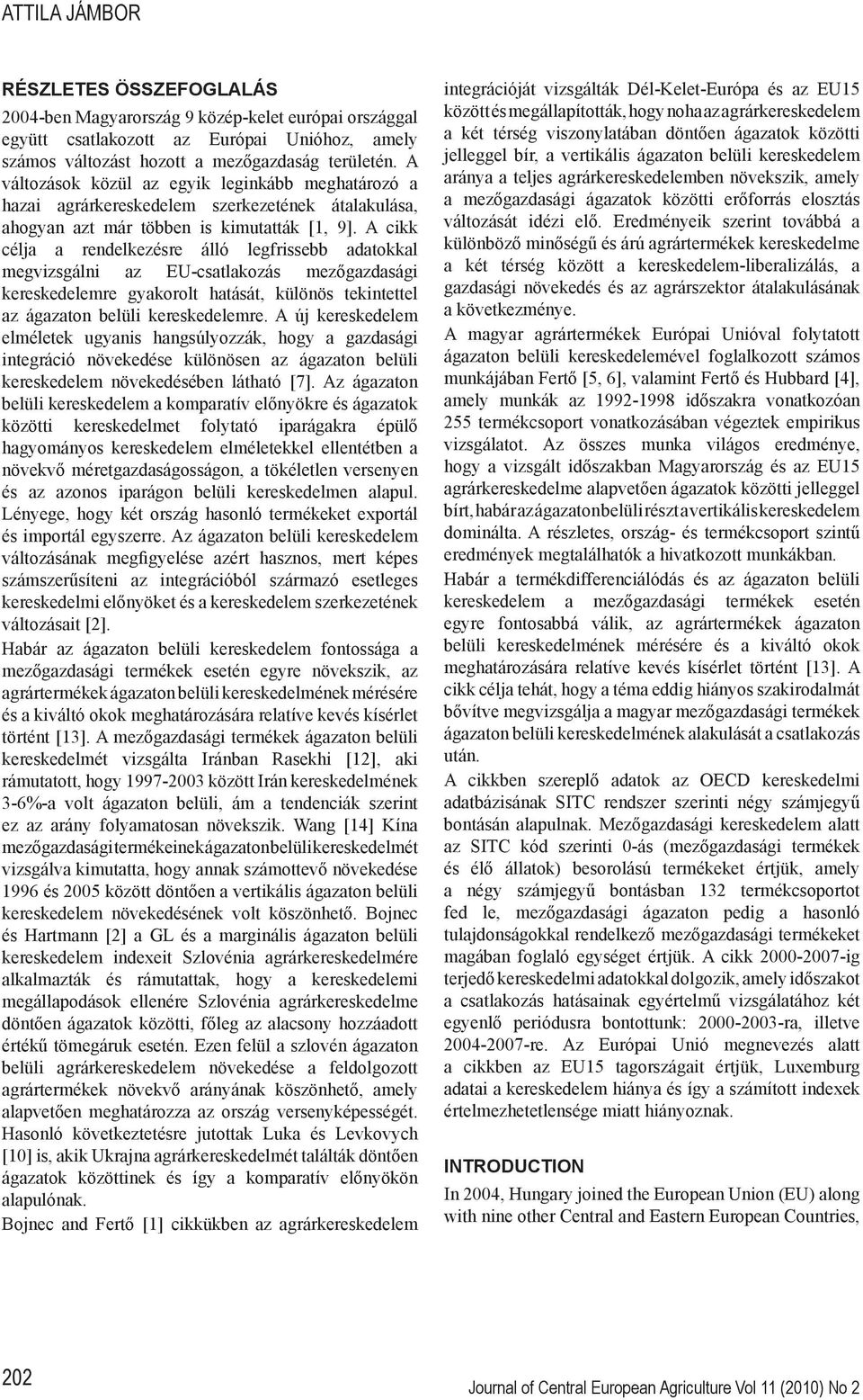 A cikk célja a rendelkezésre álló legfrissebb adatokkal megvizsgálni az EU-csatlakozás mezőgazdasági kereskedelemre gyakorolt hatását, különös tekintettel az ágazaton belüli kereskedelemre.