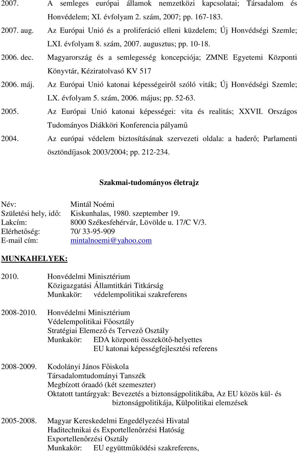 Magyarország és a semlegesség koncepciója; ZMNE Egyetemi Központi Könyvtár, Kéziratolvasó KV 517 2006. máj. Az Európai Unió katonai képességeiről szóló viták; Új Honvédségi Szemle; LX. évfolyam 5.