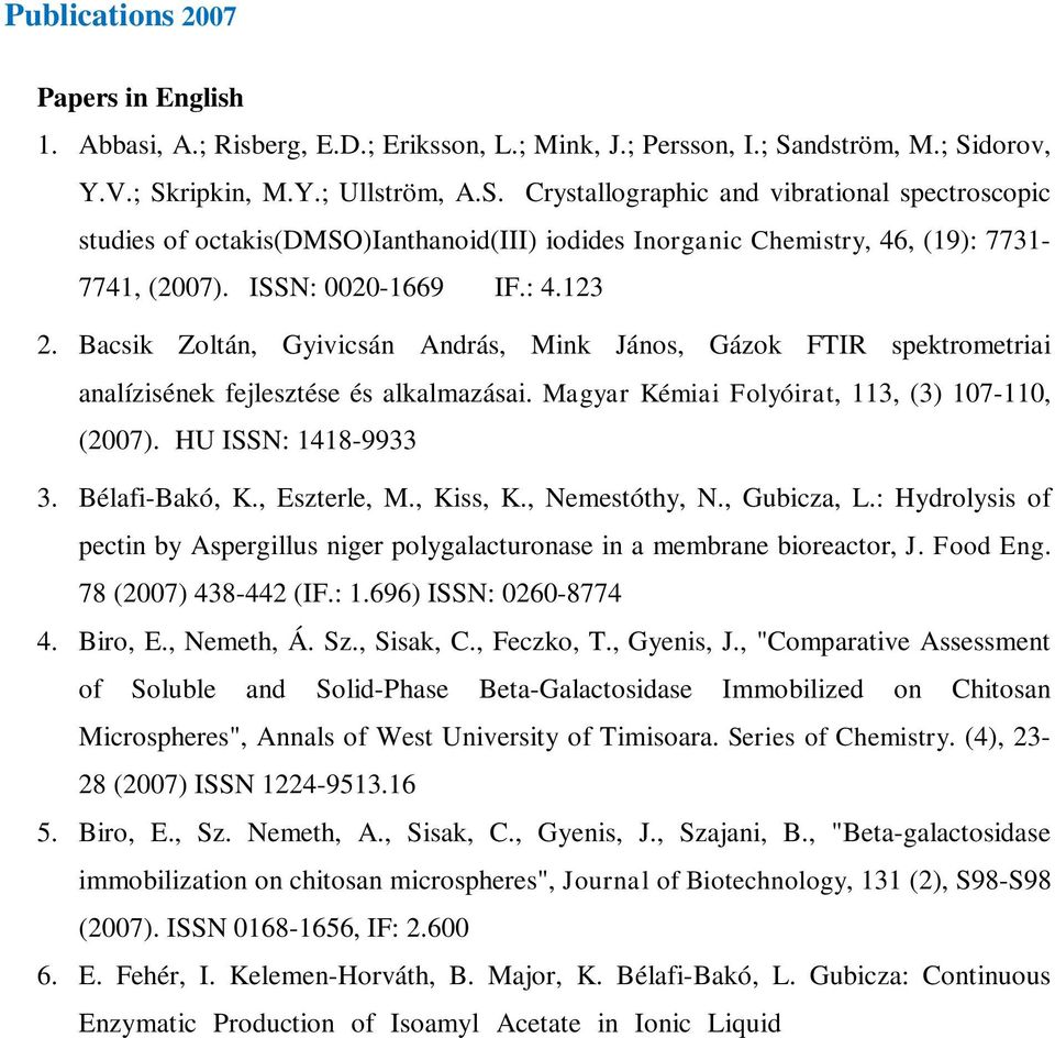 ISSN: 0020-1669 IF.: 4.123 2. Bacsik Zoltán, Gyivicsán András, Mink János, Gázok FTIR spektrometriai analízisének fejlesztése és alkalmazásai. Magyar Kémiai Folyóirat, 113, (3) 107-110, (2007).