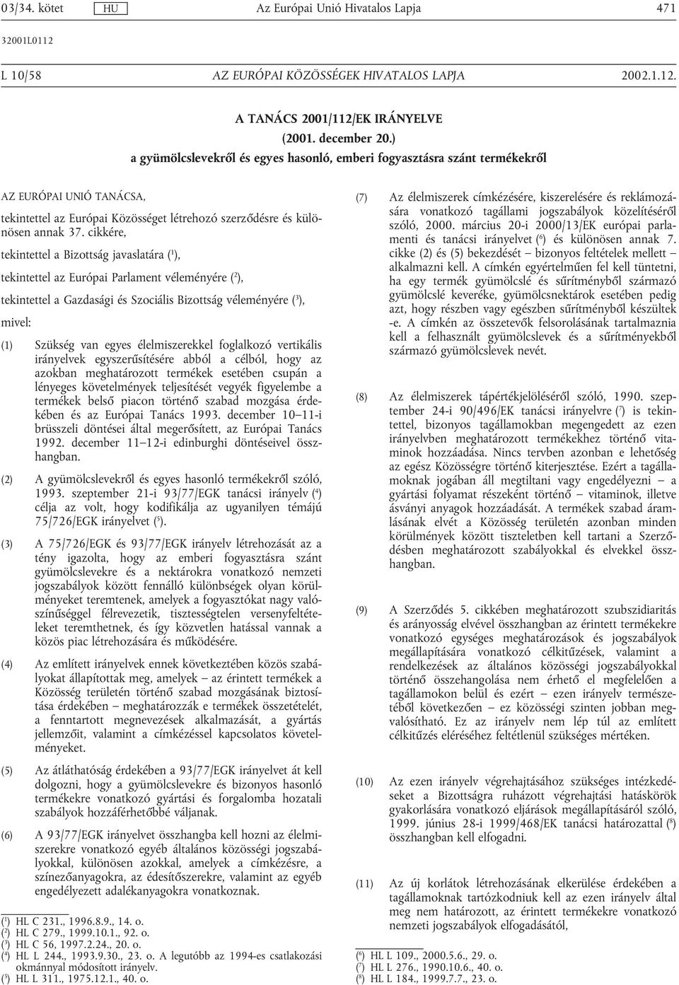 cikkére, tekintettel a Bizottság javaslatára ( 1 ), tekintettel az Európai Parlament véleményére ( 2 ), tekintettel a Gazdasági és Szociális Bizottság véleményére ( 3 ), mivel: (1) Szükség van egyes