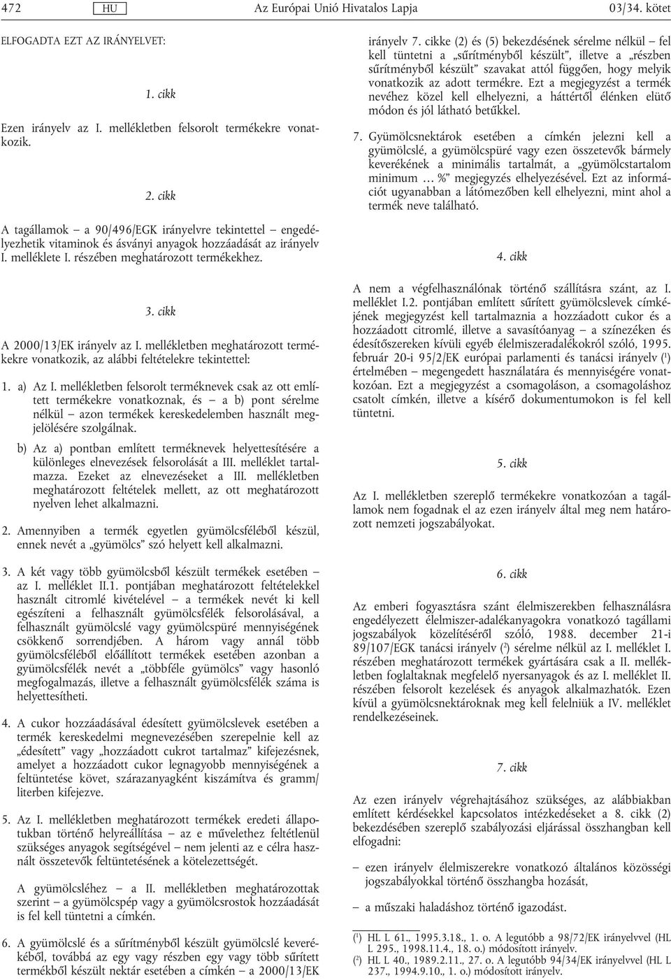 cikk A 2000/13/EK irányelv az I. mellékletben meghatározott termékekre vonatkozik, az alábbi feltételekre tekintettel: 1. a) Az I.