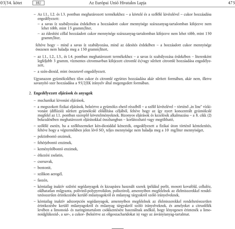 gramm/liter, feltéve hogy mind a savas íz szabályozása, mind az édesítés érdekében a hozzáadott cukor mennyisége összesen nem haladja meg a 150 gramm/litert, az I.1., I.2., I.3., és I.4.