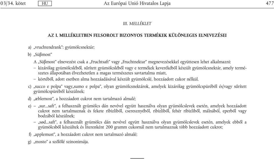 alkalmazni: kizárólag gyümölcsléből, sűrített gyümölcsléből vagy e termékek keverékéből készült gyümölcsnektár, amely természetes állapotában élvezhetetlen a magas természetes savtartalma miatt,