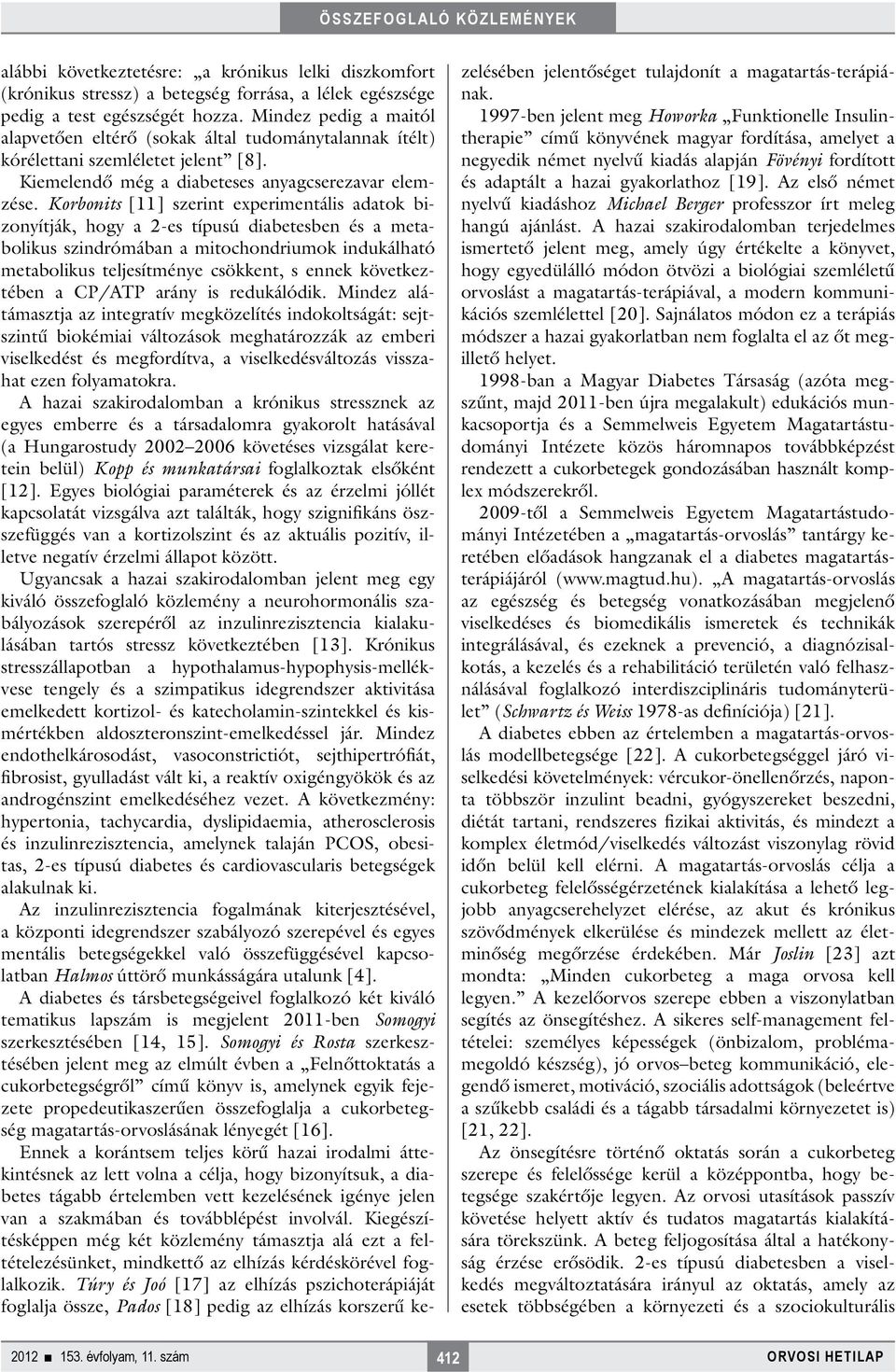 Korbonits [11] szerint experimentális adatok bizonyítják, hogy a 2-es típusú diabetesben és a metabolikus szindrómában a mitochondriumok indukálható metabolikus teljesítménye csökkent, s ennek