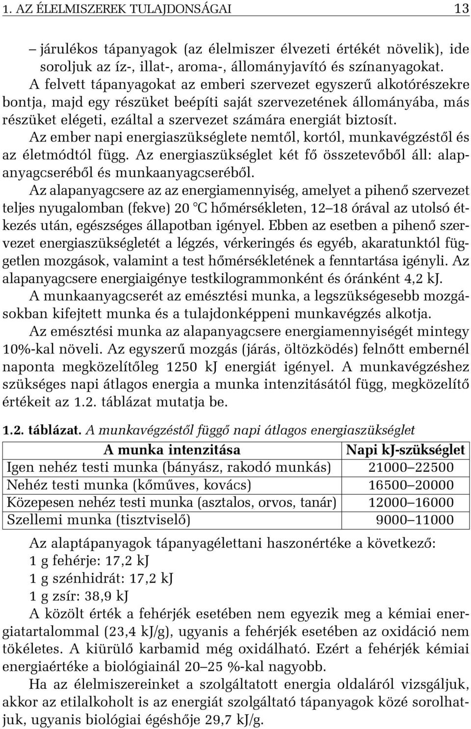 biztosít. Az ember napi energiaszükséglete nemtõl, kortól, munkavégzéstõl és az életmódtól függ. Az energiaszükséglet két fõ összetevõbõl áll: alapanyagcserébõl és munkaanyagcserébõl.