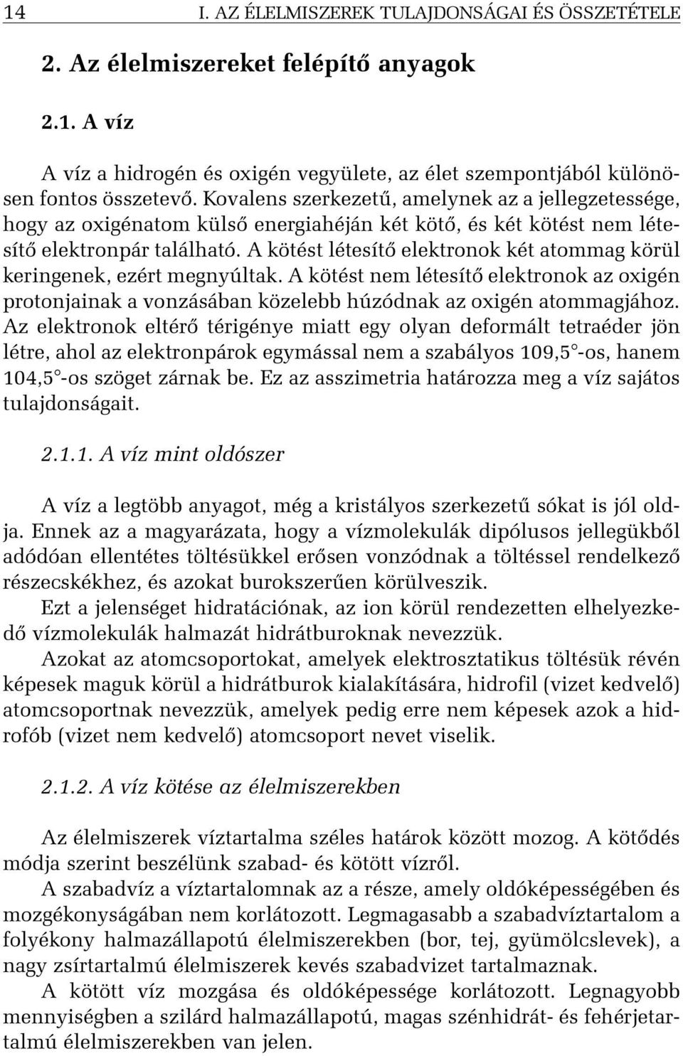 A kötést létesítõ elektronok két atommag körül keringenek, ezért megnyúltak. A kötést nem létesítõ elektronok az oxigén protonjainak a vonzásában közelebb húzódnak az oxigén atommagjához.