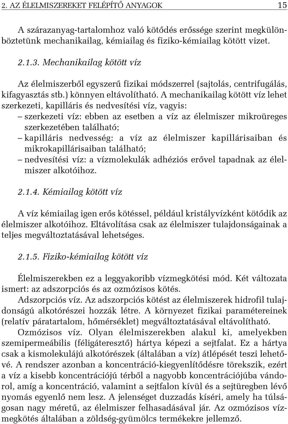 A mechanikailag kötött víz lehet szerkezeti, kapilláris és nedvesítési víz, vagyis: szerkezeti víz: ebben az esetben a víz az élelmiszer mikroüreges szerkezetében található; kapilláris nedvesség: a