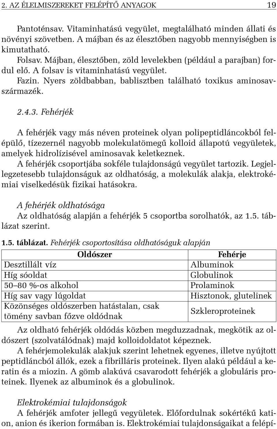 Fehérjék A fehérjék vagy más néven proteinek olyan polipeptidláncokból felépülõ, tízezernél nagyobb molekulatömegû kolloid állapotú vegyületek, amelyek hidrolízisével aminosavak keletkeznek.