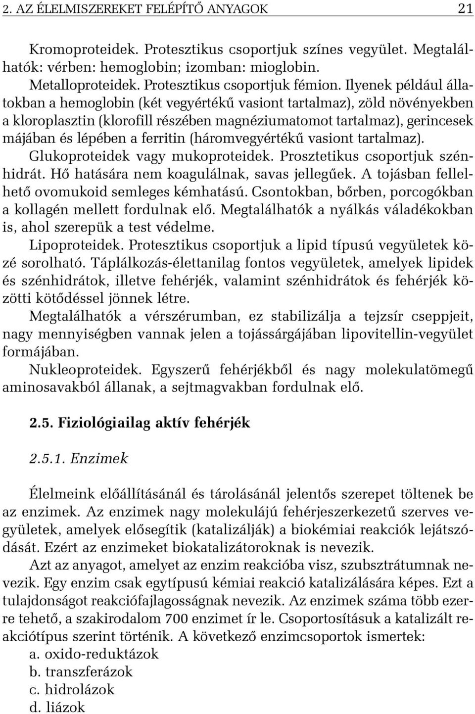 Ilyenek például állatokban a hemoglobin (két vegyértékû vasiont tartalmaz), zöld növényekben a kloroplasztin (klorofill részében magnéziumatomot tartalmaz), gerincesek májában és lépében a ferritin