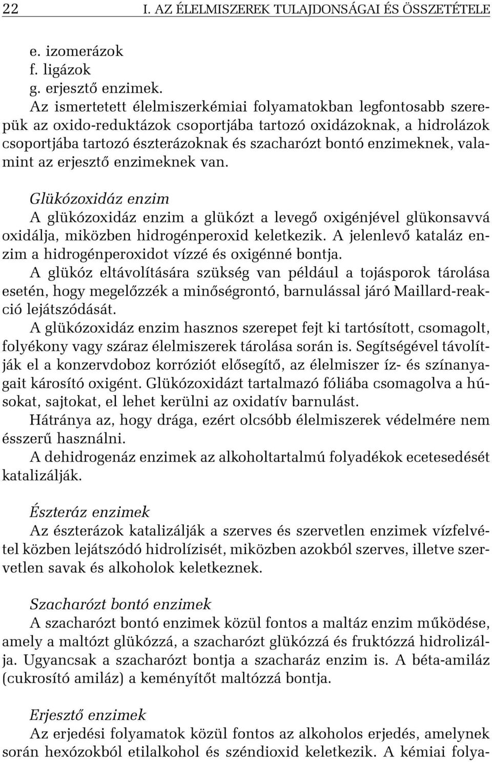 valamint az erjesztõ enzimeknek van. Glükózoxidáz enzim A glükózoxidáz enzim a glükózt a levegõ oxigénjével glükonsavvá oxidálja, miközben hidrogénperoxid keletkezik.