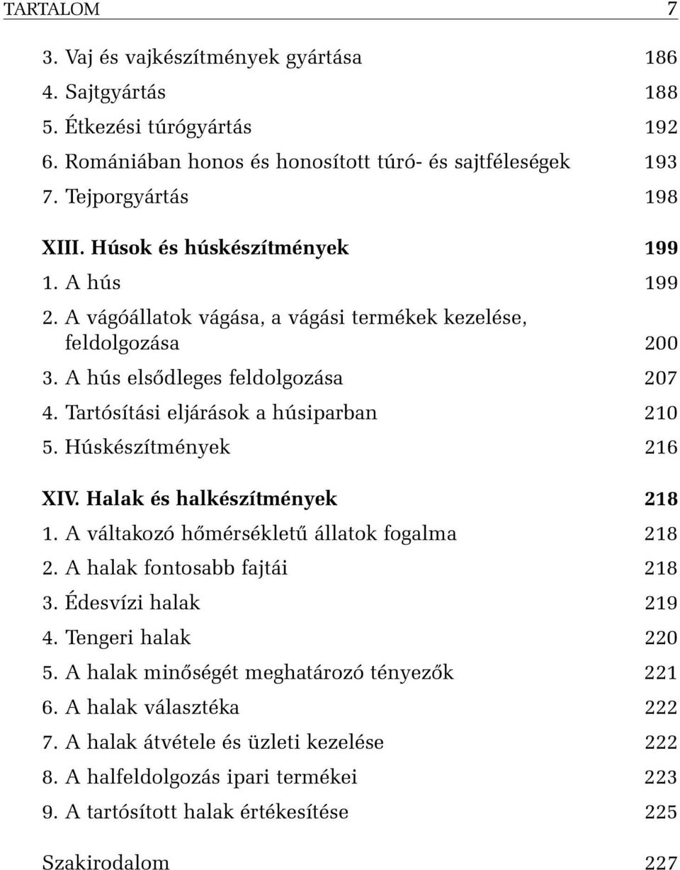 Tartósítási eljárások a húsiparban 210 5. Húskészítmények 216 XIV. Halak és halkészítmények 218 1. A váltakozó hõmérsékletû állatok fogalma 218 2. A halak fontosabb fajtái 218 3.