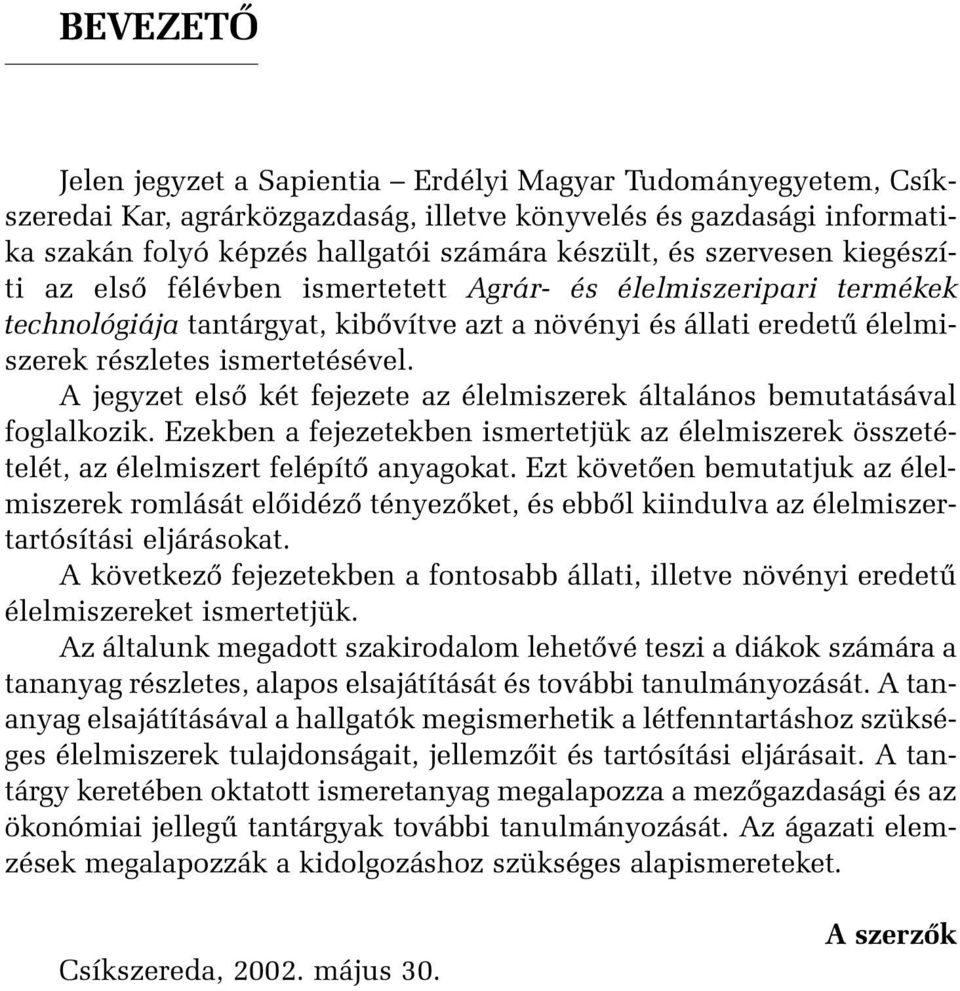 A jegyzet elsõ két fejezete az élelmiszerek általános bemutatásával foglalkozik. Ezekben a fejezetekben ismertetjük az élelmiszerek összetételét, az élelmiszert felépítõ anyagokat.