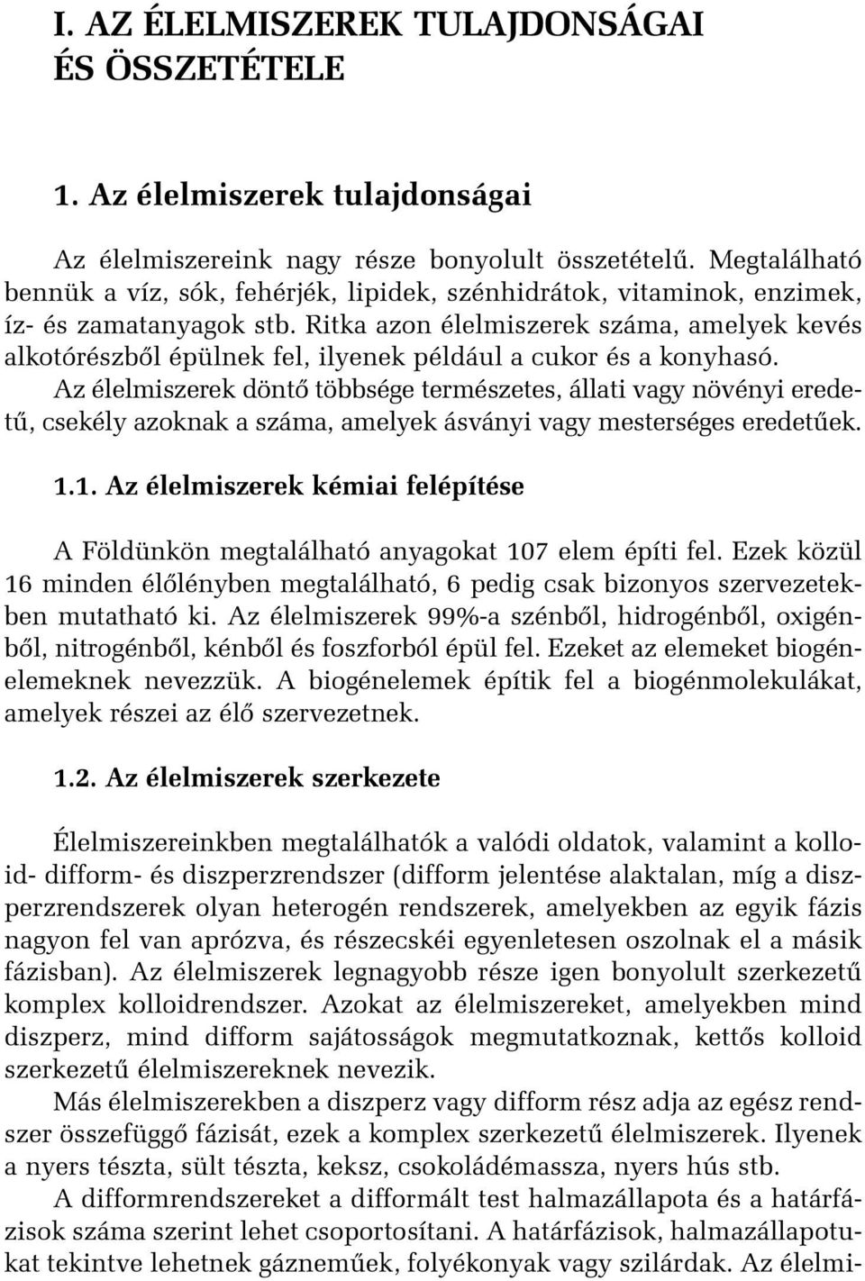 Ritka azon élelmiszerek száma, amelyek kevés alkotórészbõl épülnek fel, ilyenek például a cukor és a konyhasó.