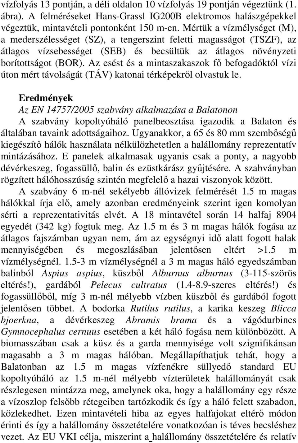 Az esést és a mintaszakaszok fő befogadóktól vízi úton mért távolságát (TÁV) katonai térképekről olvastuk le.