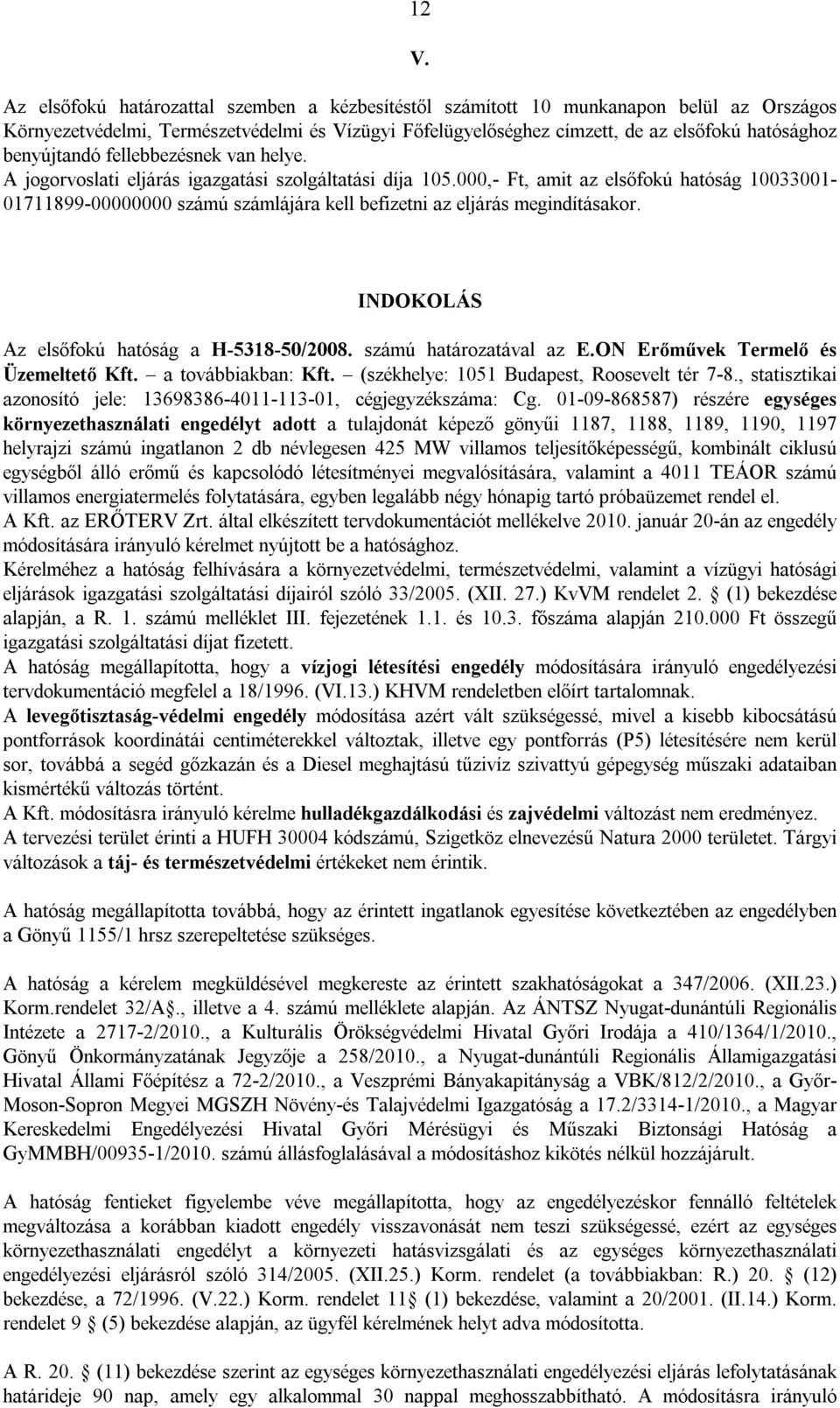 000,- Ft, amit az elsőfokú hatóság 10033001-01711899-00000000 számú számlájára kell befizetni az eljárás megindításakor. INDOKOLÁS Az elsőfokú hatóság a H-5318-50/2008. számú határozatával az E.