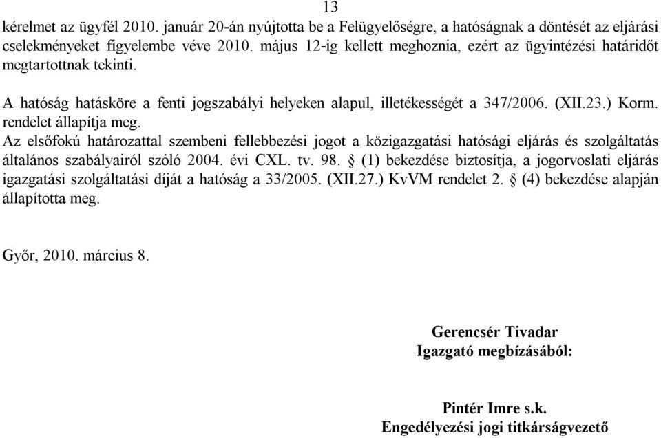 rendelet állapítja meg. Az elsőfokú határozattal szembeni fellebbezési jogot a közigazgatási hatósági eljárás és szolgáltatás általános szabályairól szóló 2004. évi CXL. tv. 98.