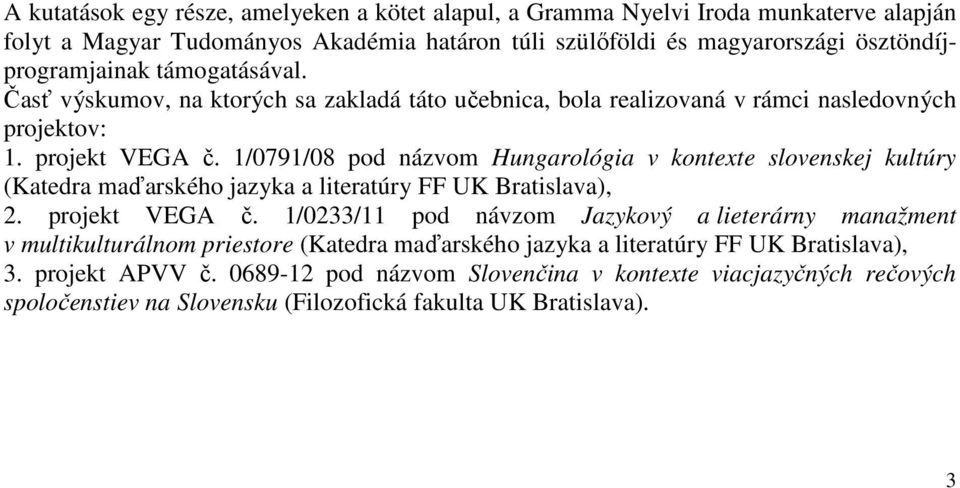 1/0791/08 pod názvom Hungarológia v kontexte slovenskej kultúry (Katedra maďarského jazyka a literatúry FF UK Bratislava), 2. projekt VEGA č.