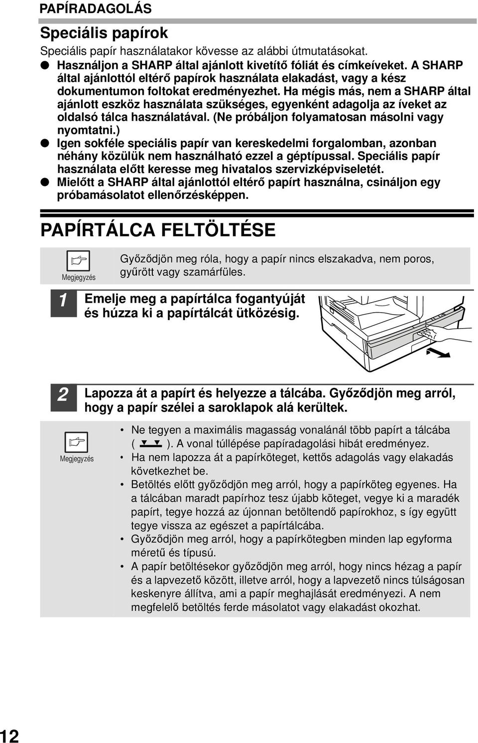 Ha mégis más, nem a SHARP által ajánlott eszköz használata szükséges, egyenként adagolja az íveket az oldalsó tálca használatával. (Ne próbáljon folyamatosan másolni vagy nyomtatni.