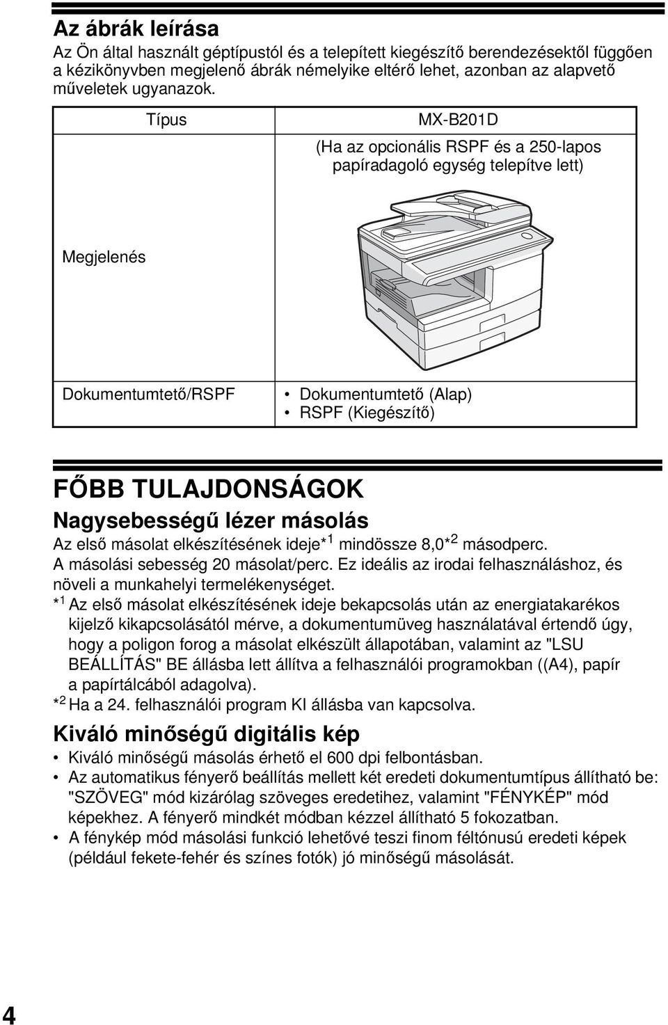 másolás Az első másolat elkészítésének ideje* mindössze 8,0* másodperc. A másolási sebesség 0 másolat/perc. Ez ideális az irodai felhasználáshoz, és növeli a munkahelyi termelékenységet.