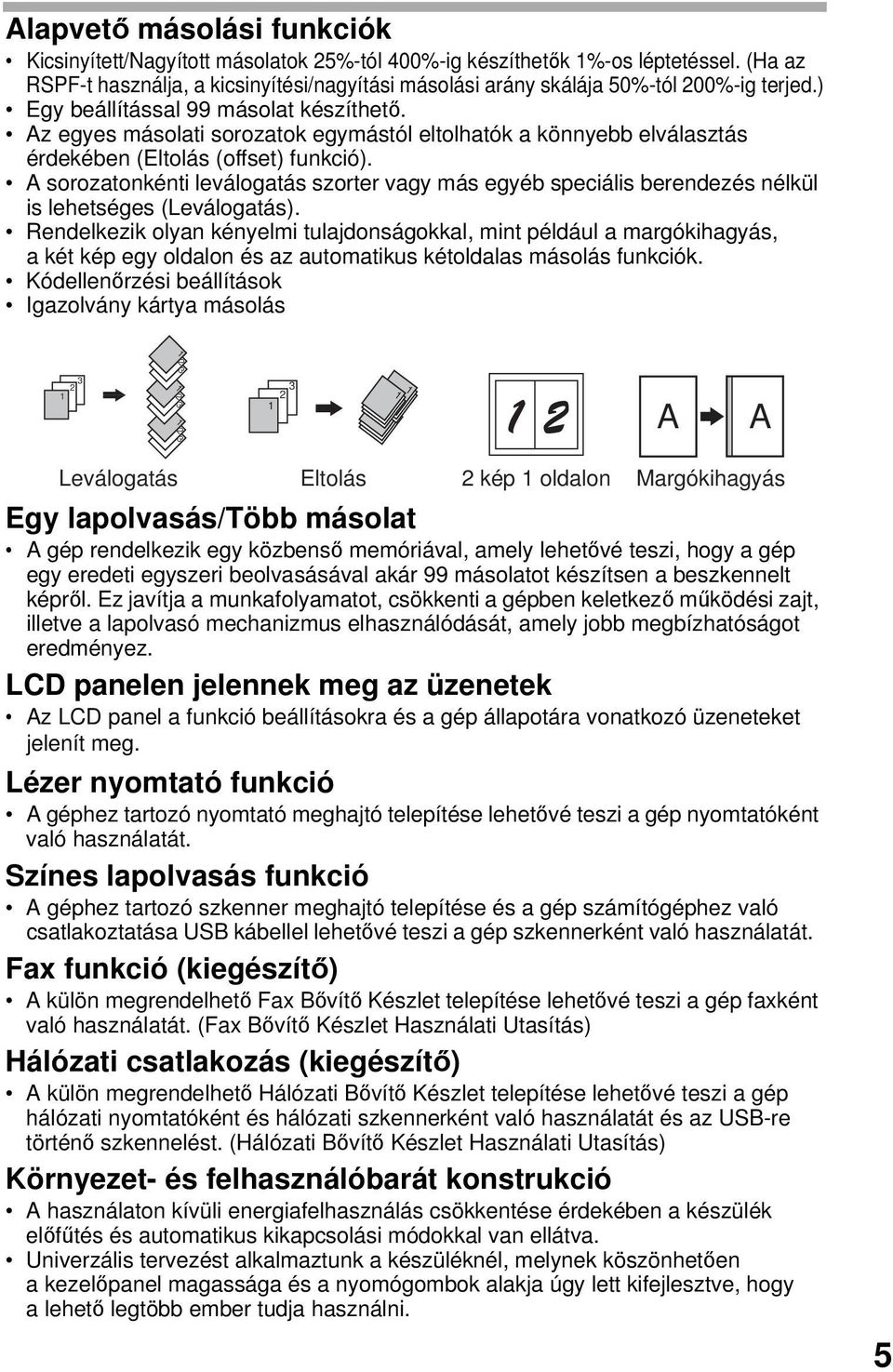 A sorozatonkénti leválogatás szorter vagy más egyéb speciális berendezés nélkül is lehetséges (Leválogatás).