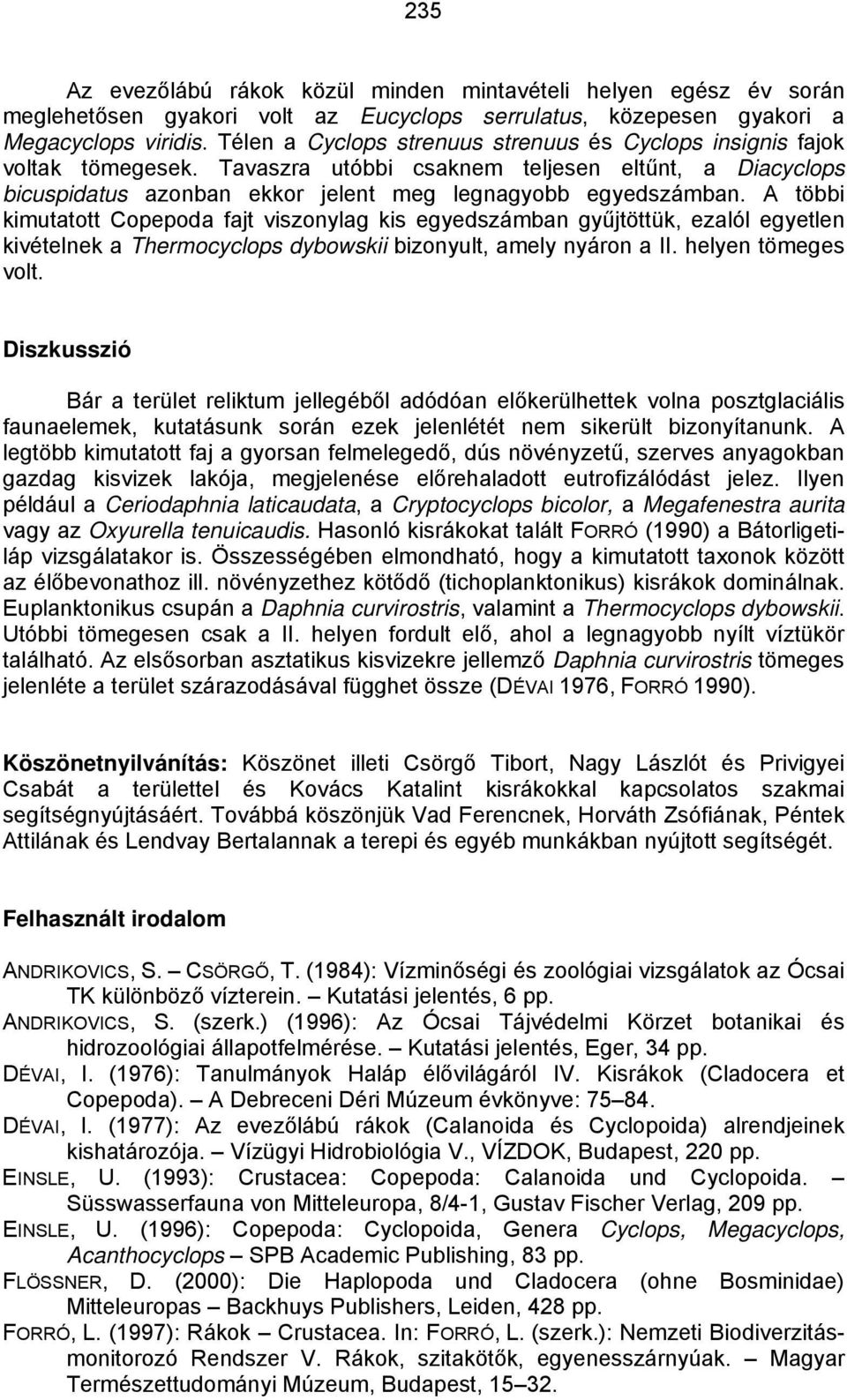 A többi kimutatott Copepoda fajt viszonylag kis egyedszámban gyűjtöttük, ezalól egyetlen kivételnek a Thermocyclops dybowskii bizonyult, amely nyáron a II. helyen tömeges volt.