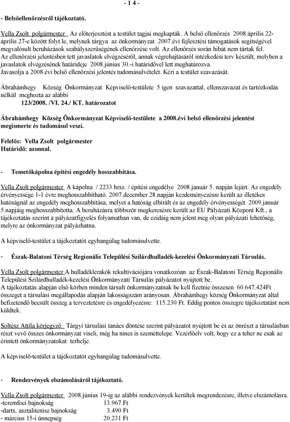 Az ellenőrzés során hibát nem tártak fel. Az ellenőrzési jelentésben tett javaslatok elvégzéséről, annak végrehajtásáról intézkedési terv készült, melyben a javaslatok elvégzésének határideje 2008.